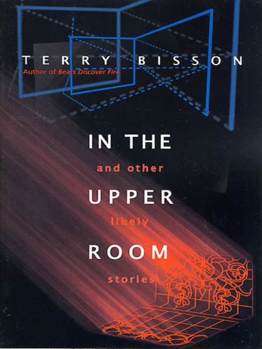 Title details for In the Upper Room and Other Likely Stories by Terry Bisson - Available